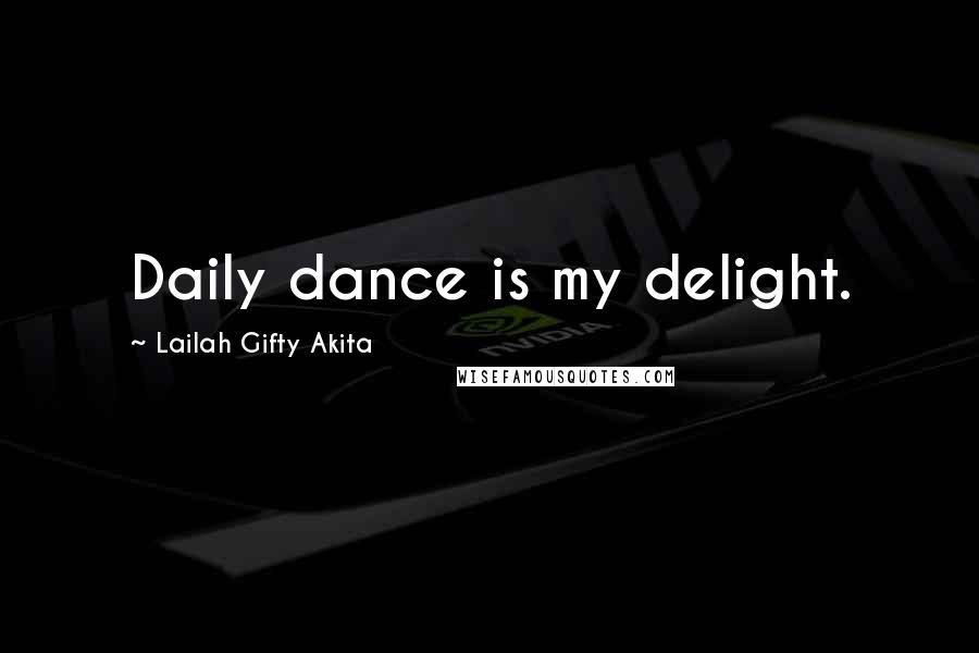 Lailah Gifty Akita Quotes: Daily dance is my delight.