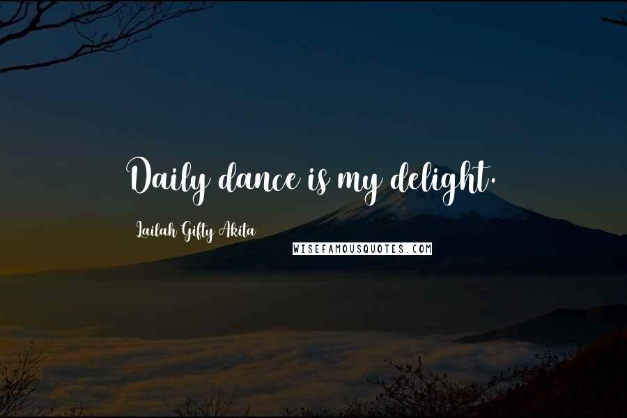 Lailah Gifty Akita Quotes: Daily dance is my delight.