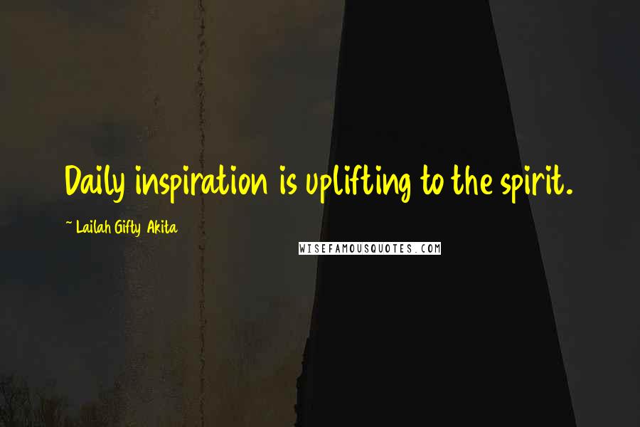 Lailah Gifty Akita Quotes: Daily inspiration is uplifting to the spirit.