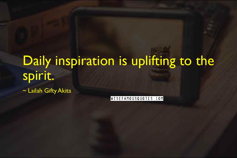 Lailah Gifty Akita Quotes: Daily inspiration is uplifting to the spirit.