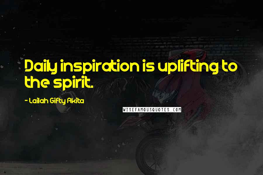 Lailah Gifty Akita Quotes: Daily inspiration is uplifting to the spirit.