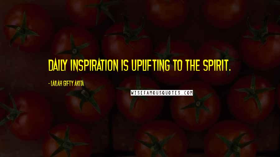 Lailah Gifty Akita Quotes: Daily inspiration is uplifting to the spirit.