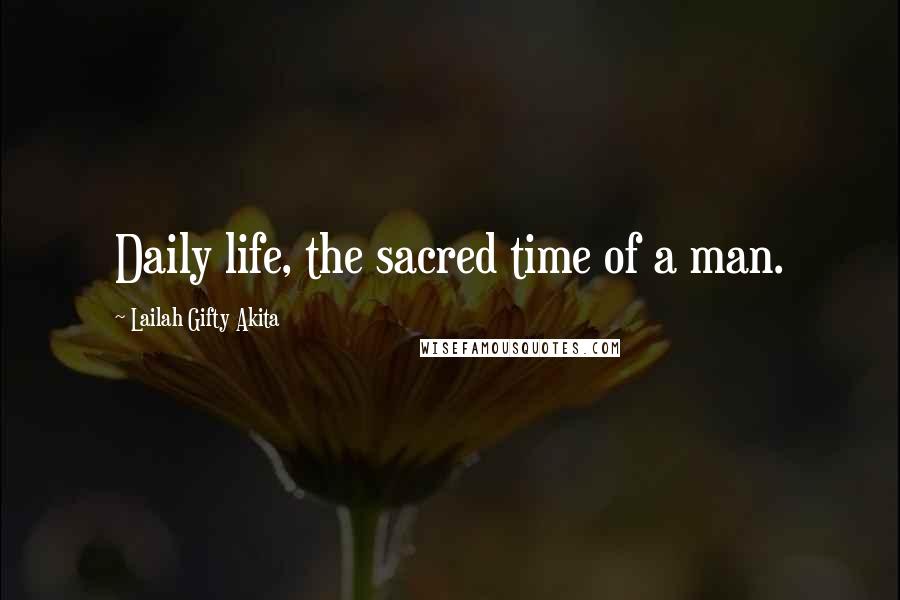 Lailah Gifty Akita Quotes: Daily life, the sacred time of a man.