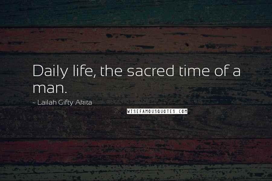 Lailah Gifty Akita Quotes: Daily life, the sacred time of a man.