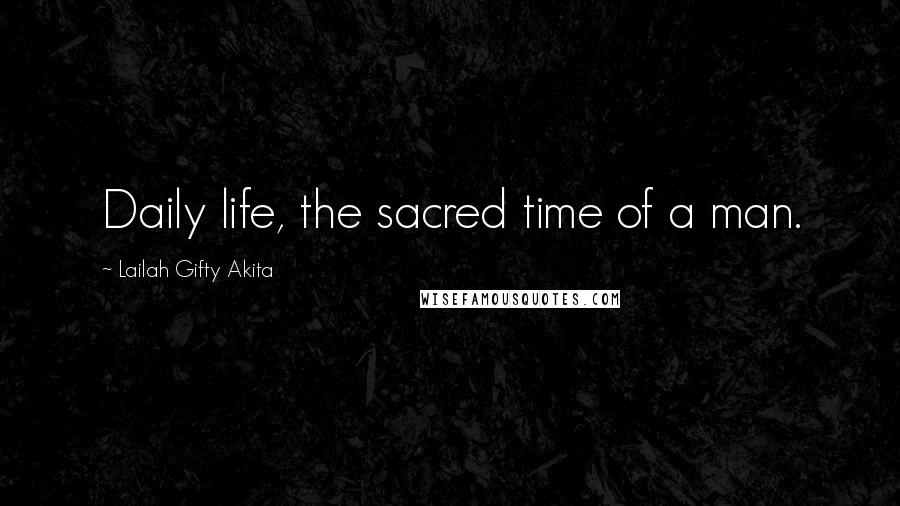 Lailah Gifty Akita Quotes: Daily life, the sacred time of a man.