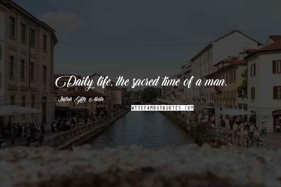 Lailah Gifty Akita Quotes: Daily life, the sacred time of a man.