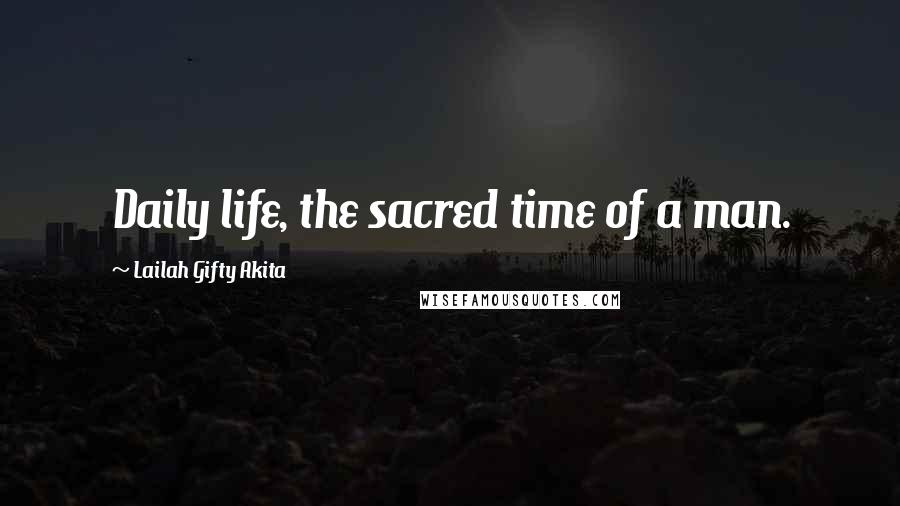 Lailah Gifty Akita Quotes: Daily life, the sacred time of a man.