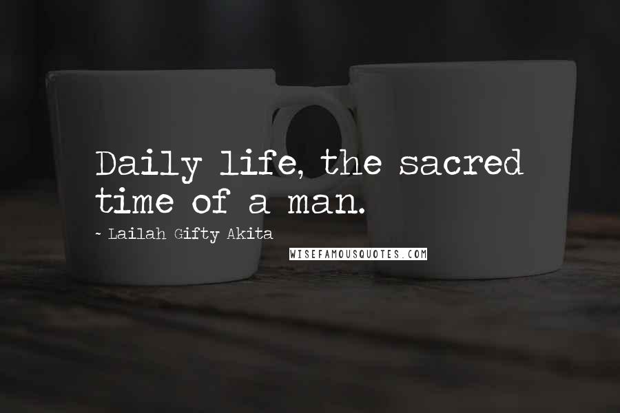 Lailah Gifty Akita Quotes: Daily life, the sacred time of a man.