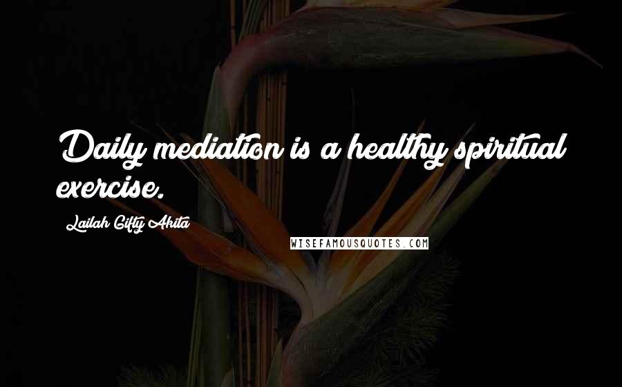 Lailah Gifty Akita Quotes: Daily mediation is a healthy spiritual exercise.