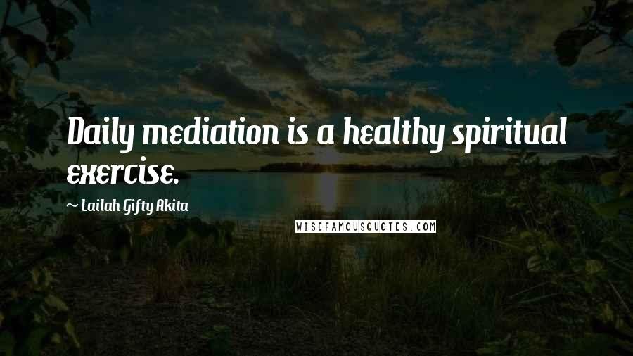 Lailah Gifty Akita Quotes: Daily mediation is a healthy spiritual exercise.