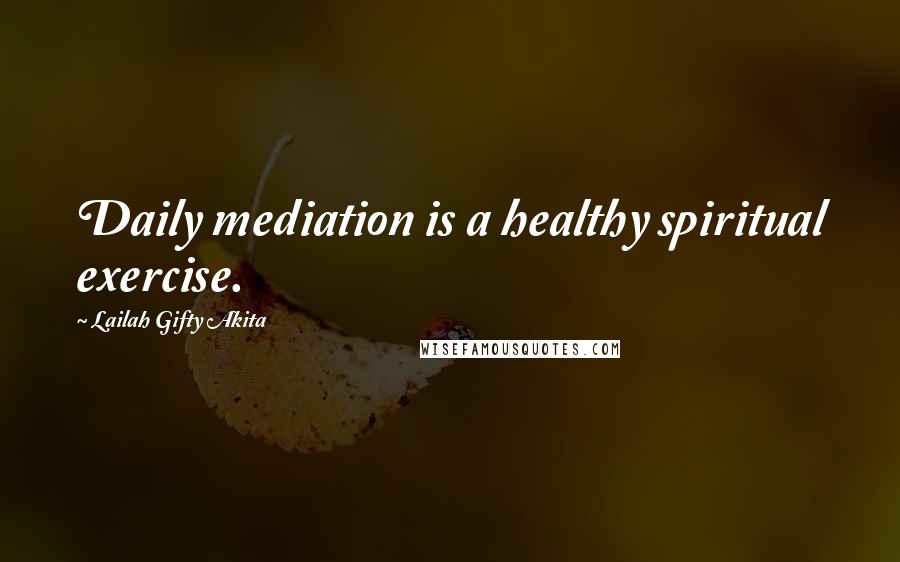 Lailah Gifty Akita Quotes: Daily mediation is a healthy spiritual exercise.