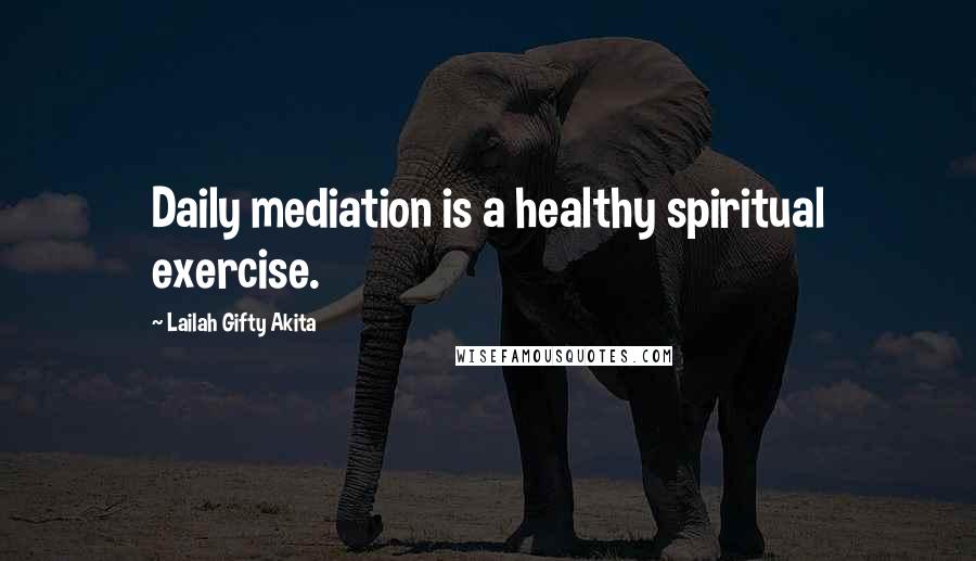 Lailah Gifty Akita Quotes: Daily mediation is a healthy spiritual exercise.