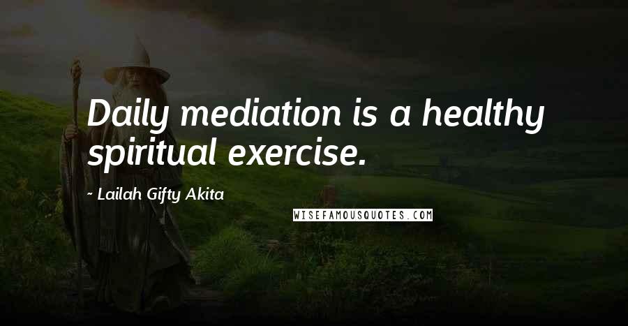 Lailah Gifty Akita Quotes: Daily mediation is a healthy spiritual exercise.