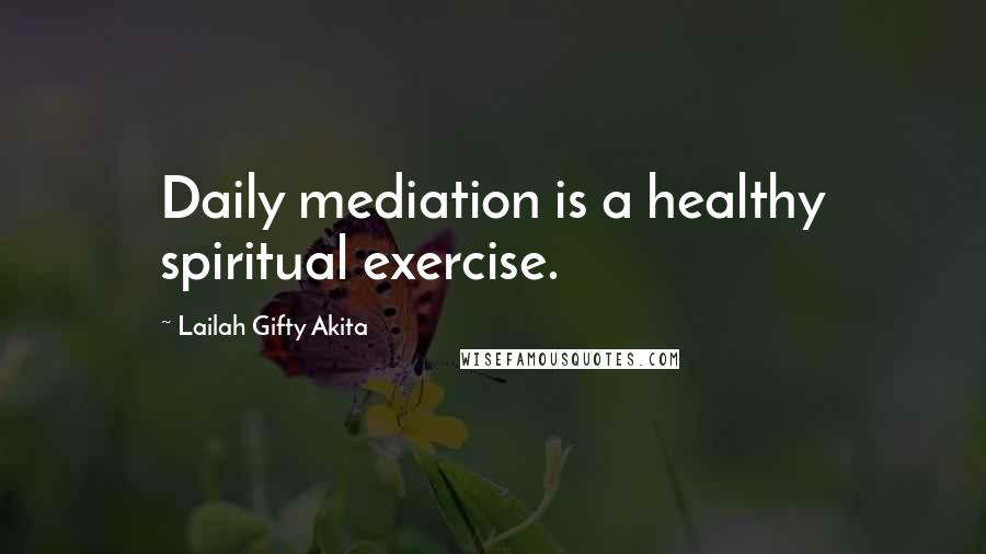 Lailah Gifty Akita Quotes: Daily mediation is a healthy spiritual exercise.