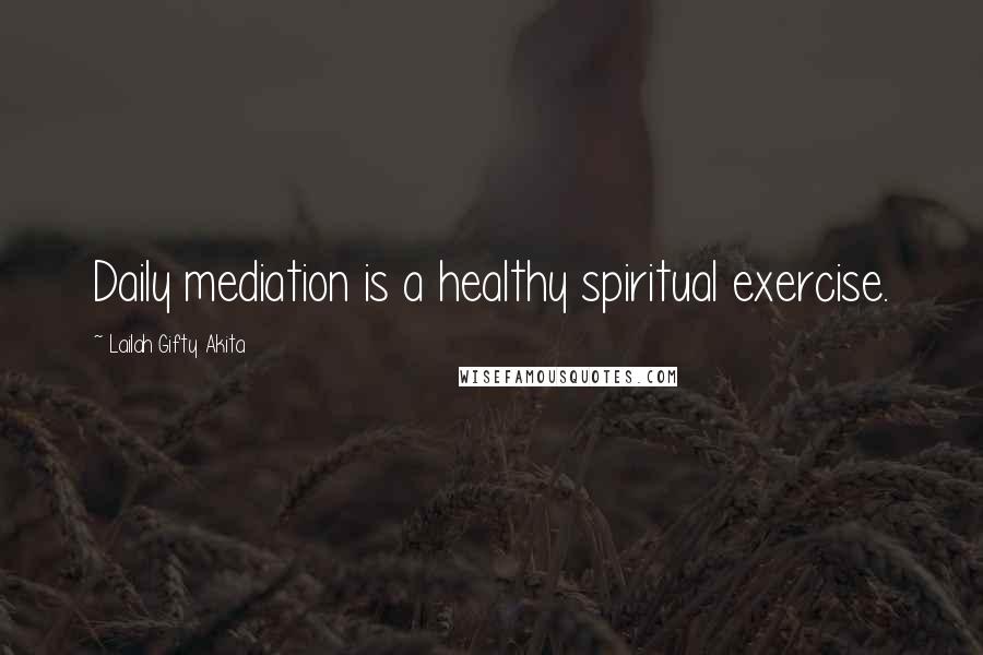 Lailah Gifty Akita Quotes: Daily mediation is a healthy spiritual exercise.