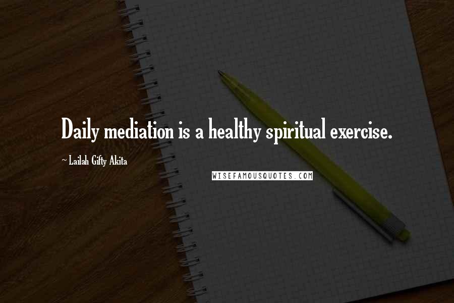 Lailah Gifty Akita Quotes: Daily mediation is a healthy spiritual exercise.