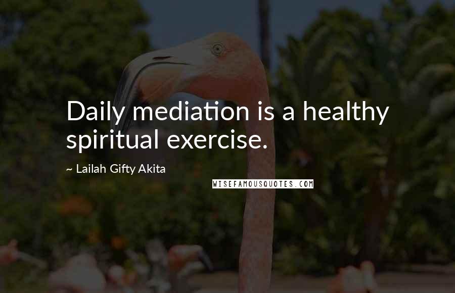 Lailah Gifty Akita Quotes: Daily mediation is a healthy spiritual exercise.