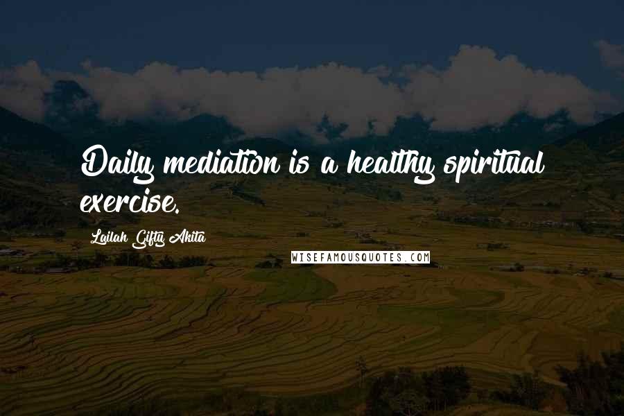 Lailah Gifty Akita Quotes: Daily mediation is a healthy spiritual exercise.