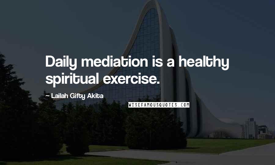 Lailah Gifty Akita Quotes: Daily mediation is a healthy spiritual exercise.