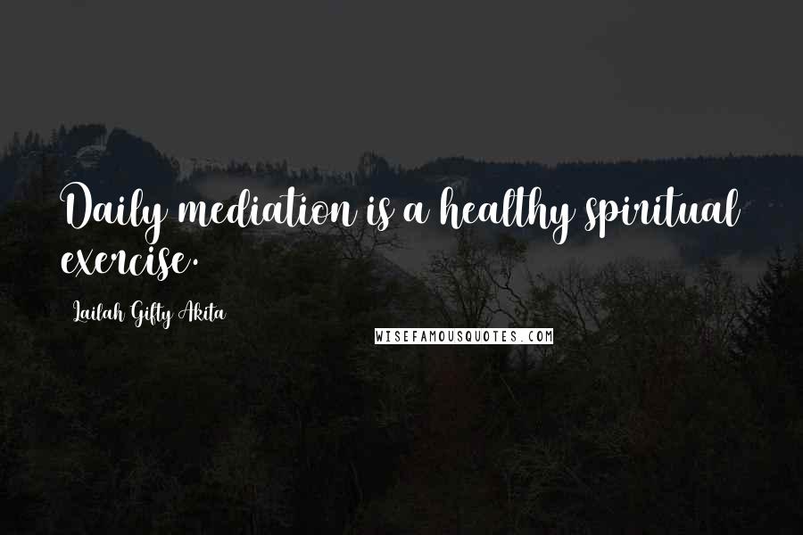 Lailah Gifty Akita Quotes: Daily mediation is a healthy spiritual exercise.