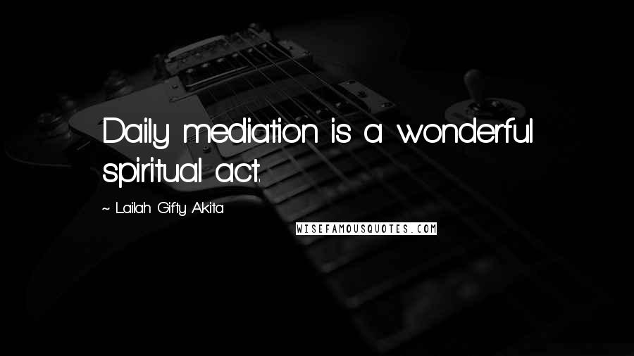 Lailah Gifty Akita Quotes: Daily mediation is a wonderful spiritual act.