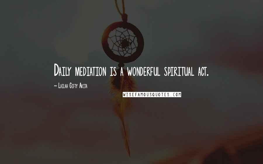 Lailah Gifty Akita Quotes: Daily mediation is a wonderful spiritual act.