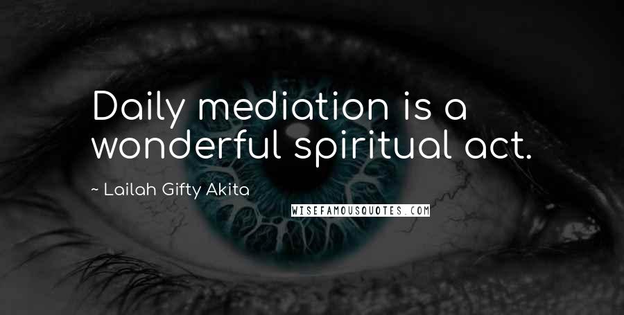 Lailah Gifty Akita Quotes: Daily mediation is a wonderful spiritual act.