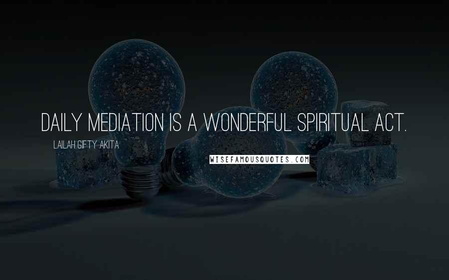 Lailah Gifty Akita Quotes: Daily mediation is a wonderful spiritual act.