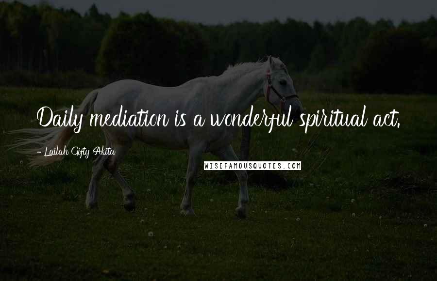 Lailah Gifty Akita Quotes: Daily mediation is a wonderful spiritual act.