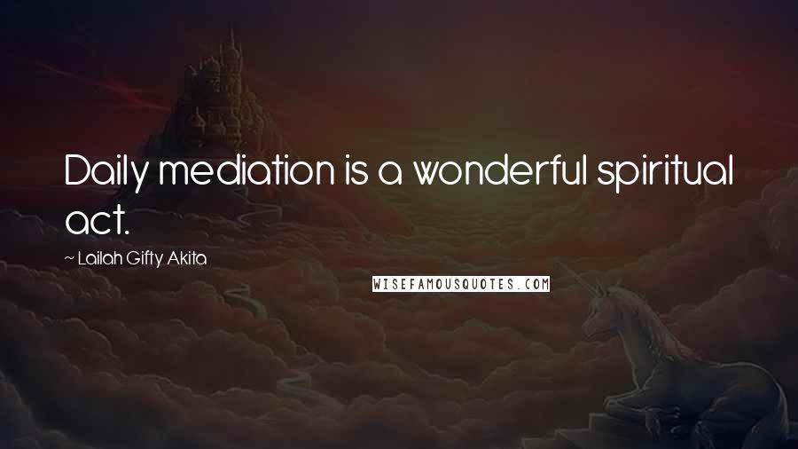 Lailah Gifty Akita Quotes: Daily mediation is a wonderful spiritual act.