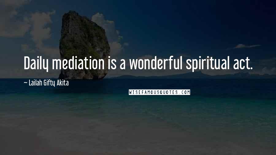 Lailah Gifty Akita Quotes: Daily mediation is a wonderful spiritual act.