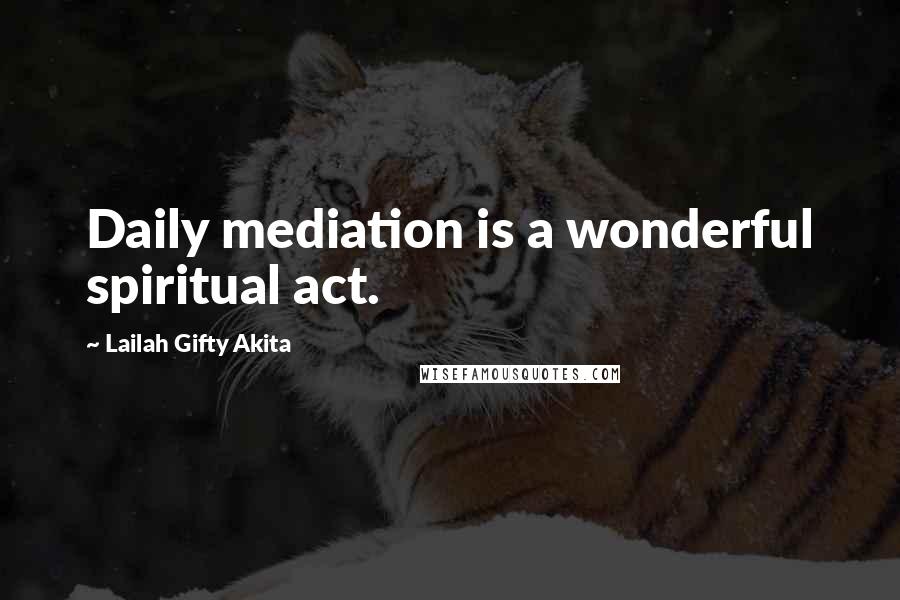 Lailah Gifty Akita Quotes: Daily mediation is a wonderful spiritual act.