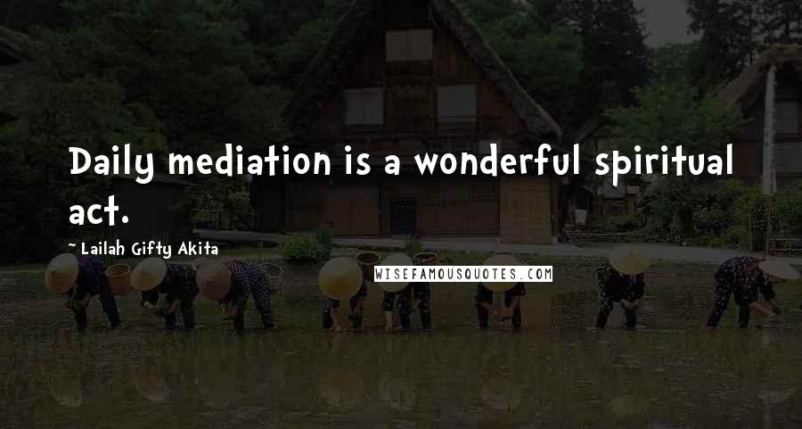 Lailah Gifty Akita Quotes: Daily mediation is a wonderful spiritual act.