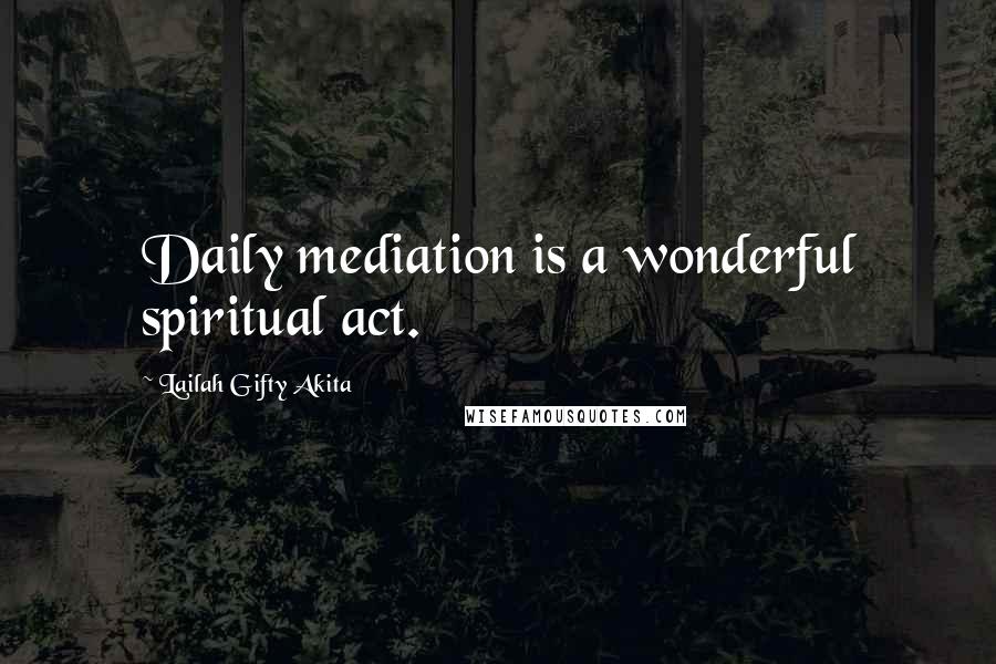 Lailah Gifty Akita Quotes: Daily mediation is a wonderful spiritual act.