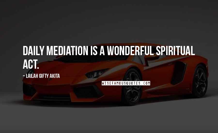 Lailah Gifty Akita Quotes: Daily mediation is a wonderful spiritual act.