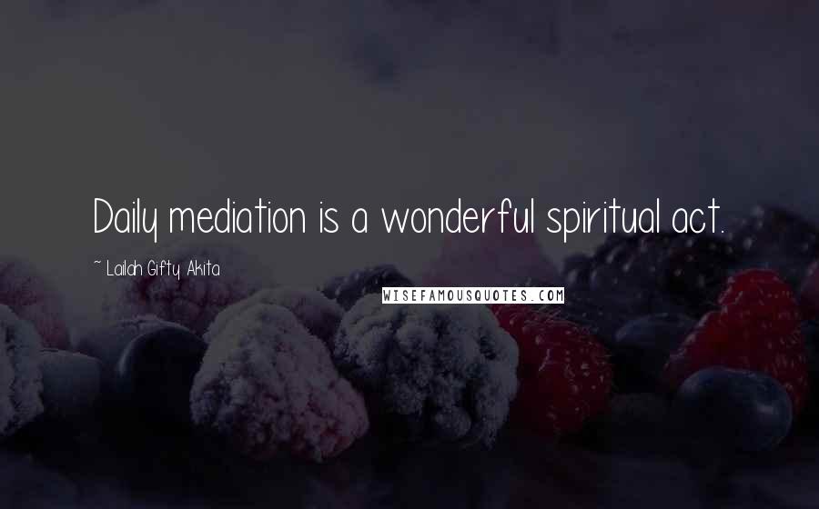 Lailah Gifty Akita Quotes: Daily mediation is a wonderful spiritual act.