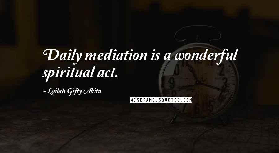 Lailah Gifty Akita Quotes: Daily mediation is a wonderful spiritual act.
