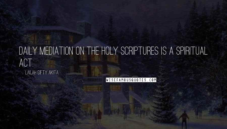 Lailah Gifty Akita Quotes: Daily mediation on the Holy Scriptures is a spiritual act.