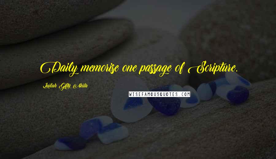 Lailah Gifty Akita Quotes: Daily memorise one passage of Scripture.