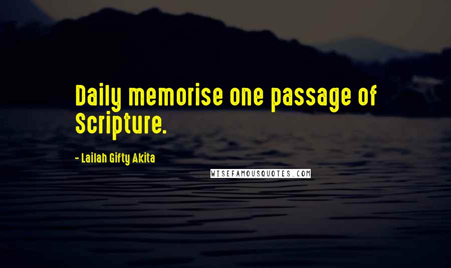 Lailah Gifty Akita Quotes: Daily memorise one passage of Scripture.