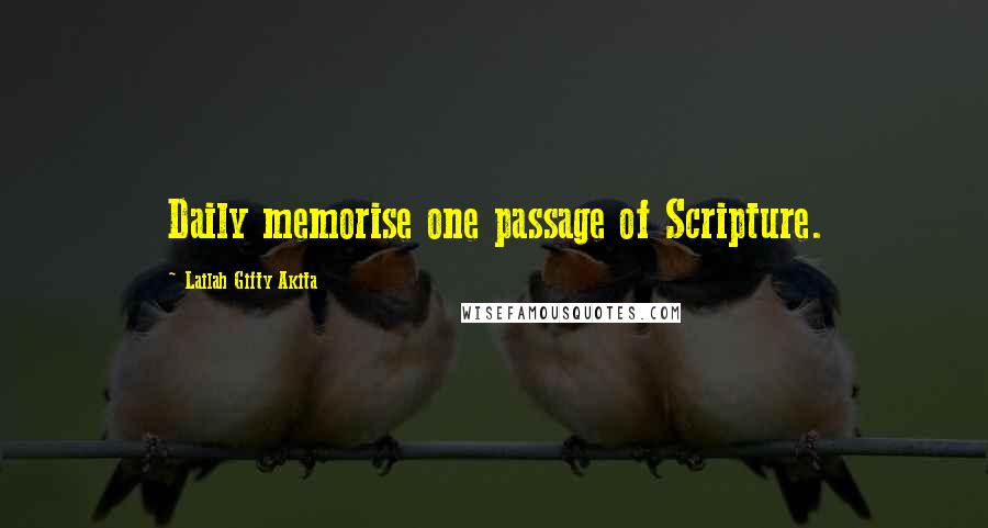 Lailah Gifty Akita Quotes: Daily memorise one passage of Scripture.