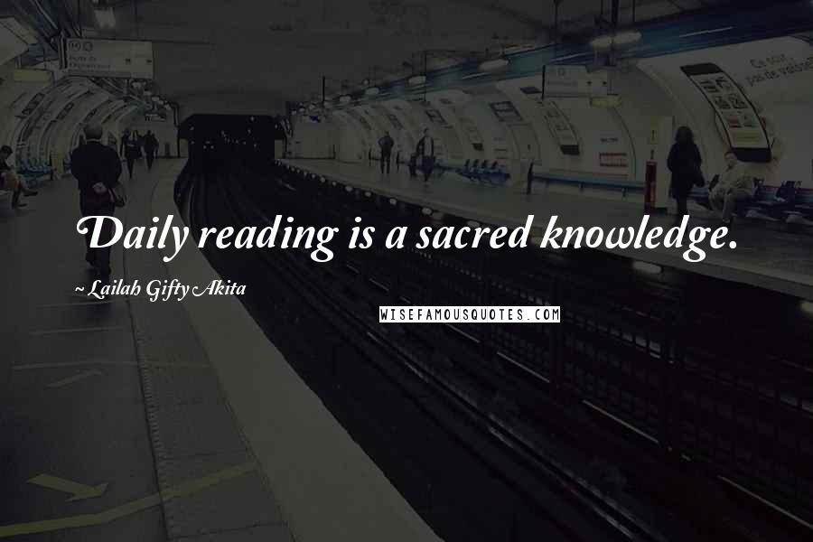 Lailah Gifty Akita Quotes: Daily reading is a sacred knowledge.