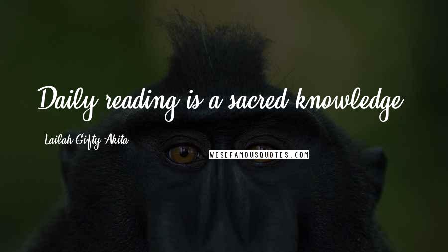 Lailah Gifty Akita Quotes: Daily reading is a sacred knowledge.