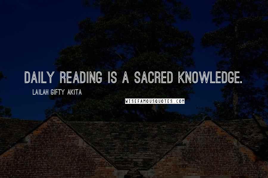 Lailah Gifty Akita Quotes: Daily reading is a sacred knowledge.