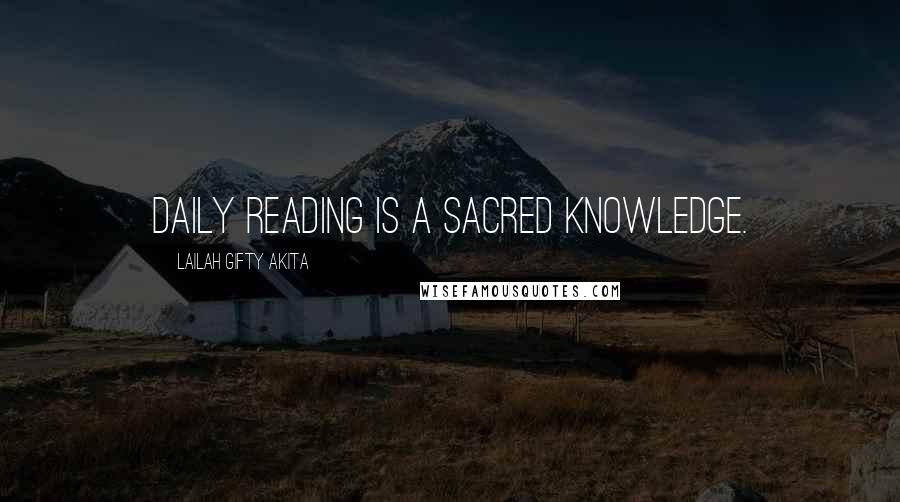 Lailah Gifty Akita Quotes: Daily reading is a sacred knowledge.