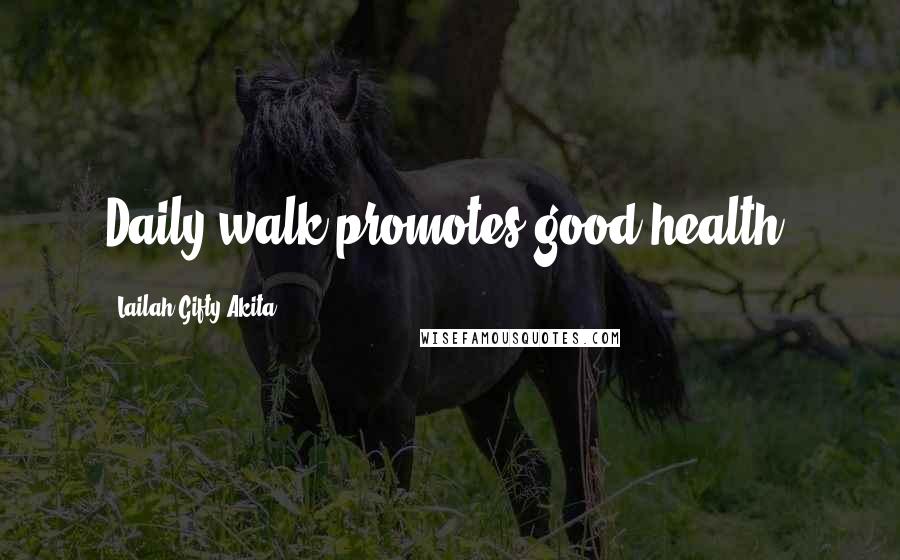 Lailah Gifty Akita Quotes: Daily walk promotes good health.