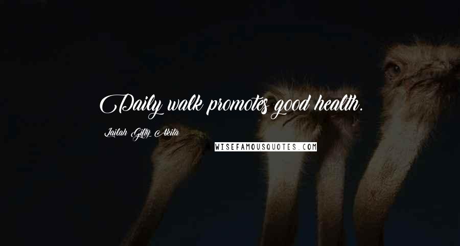 Lailah Gifty Akita Quotes: Daily walk promotes good health.