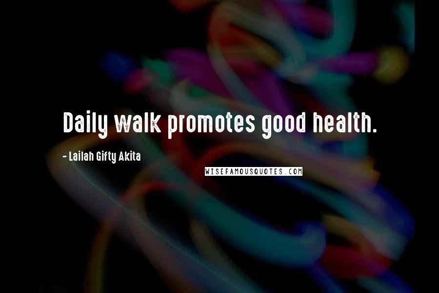Lailah Gifty Akita Quotes: Daily walk promotes good health.