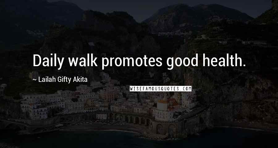 Lailah Gifty Akita Quotes: Daily walk promotes good health.