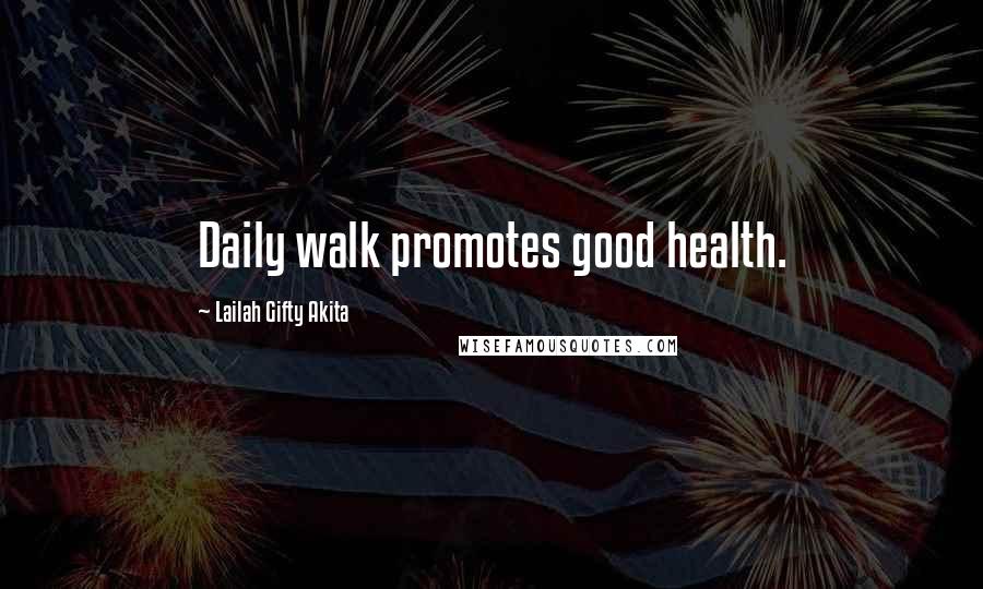 Lailah Gifty Akita Quotes: Daily walk promotes good health.